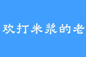 喜欢打米浆的老周