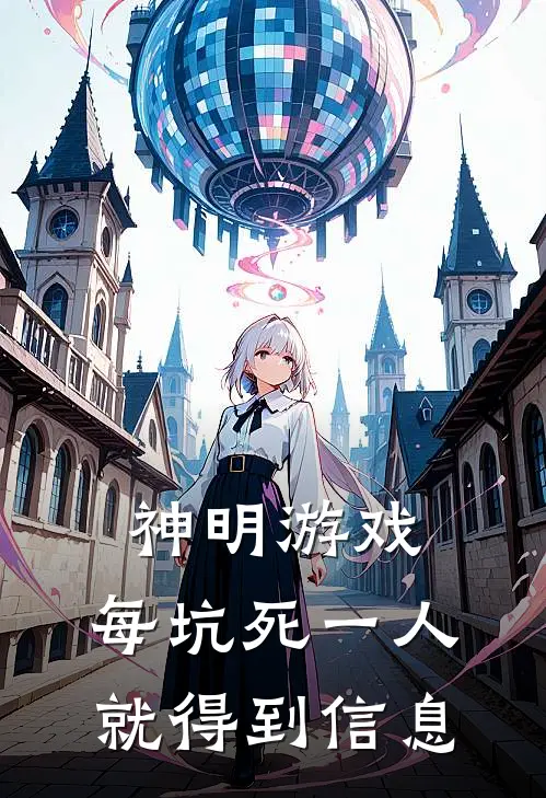 神明游戏：每坑死一人就得到信息周铭宋成免费小说全文阅读_最新章节列表神明游戏：每坑死一人就得到信息(周铭宋成)