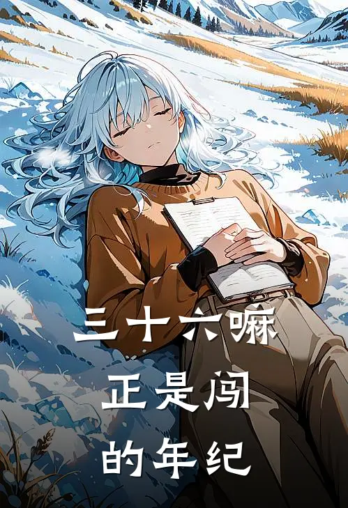 三十六嘛，正是闯的年纪(刘星星刘星星)最新小说_免费阅读完整版小说三十六嘛，正是闯的年纪(刘星星刘星星)