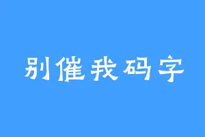 别催我码字