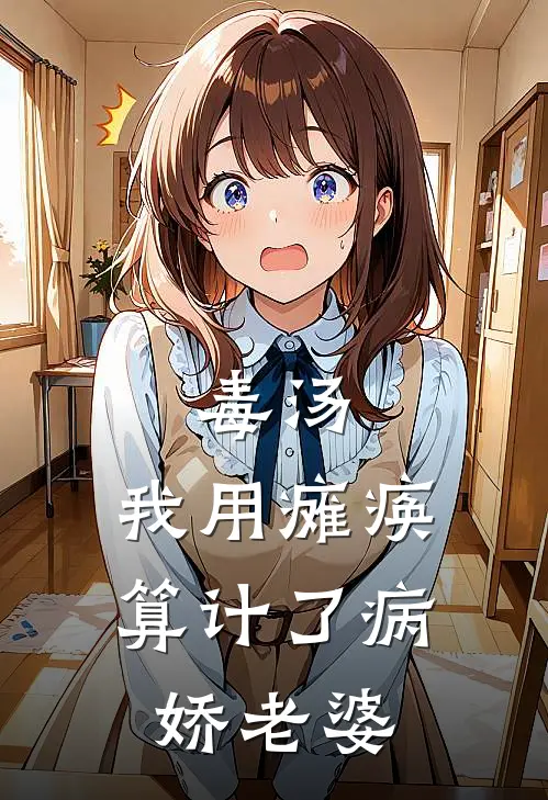 毒汤：我用瘫痪算计了病娇老婆(屠老七阿默)小说全文免费阅读_无弹窗全文免费阅读毒汤：我用瘫痪算计了病娇老婆(屠老七阿默)