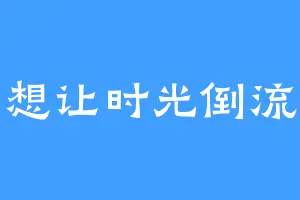 想让时光倒流