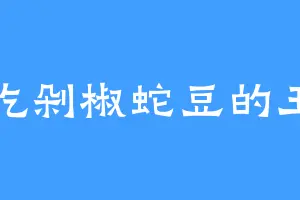 爱吃剁椒蛇豆的王莽