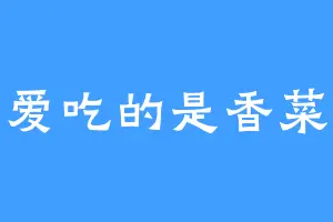 爱吃的是香菜