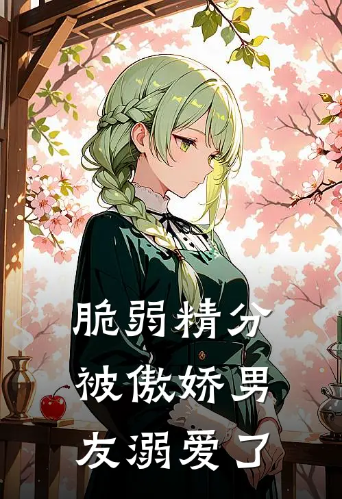 脆弱精分被傲娇男友溺爱了慕许封予免费小说免费阅读_推荐完结小说脆弱精分被傲娇男友溺爱了(慕许封予)