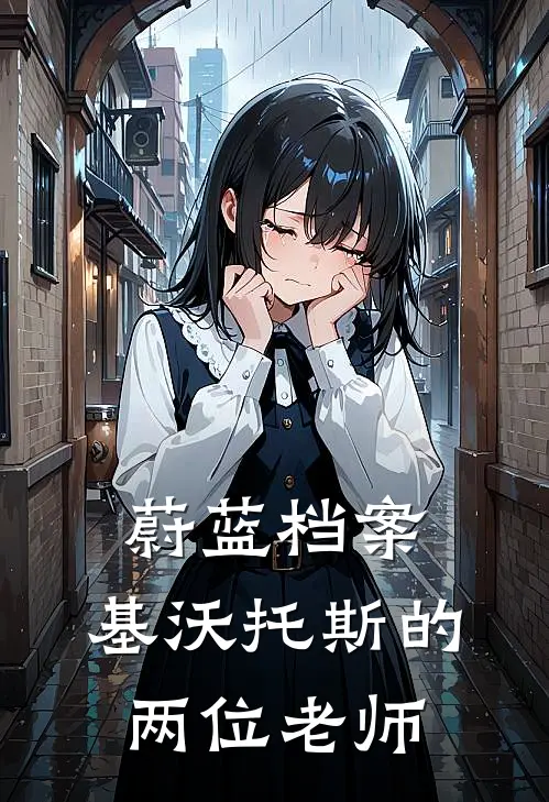 蔚蓝档案：基沃托斯的两位老师白子波旁特热门小说免费阅读_网络热门小说蔚蓝档案：基沃托斯的两位老师(白子波旁特)