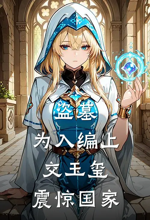 盗墓：为入编上交玉玺，震惊国家林琛万猛完结好看小说_最新章节列表盗墓：为入编上交玉玺，震惊国家(林琛万猛)