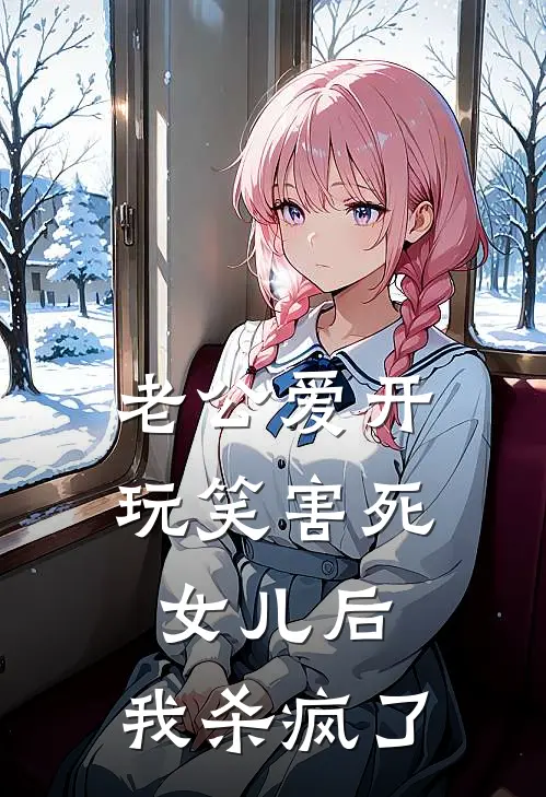 老公爱开玩笑害死女儿后，我杀疯了