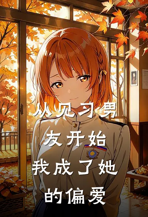 从见习男友开始，我成了她的偏爱(苏白穆云卿)完整版免费阅读_(从见习男友开始，我成了她的偏爱)全章节免费在线阅读