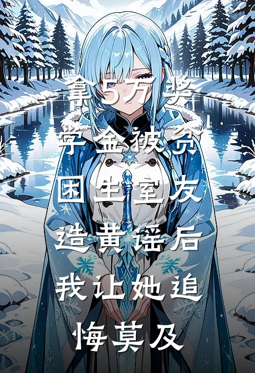 拿5万奖学金被贫困生室友造黄谣后，我让她追悔莫及(叶熙苏雪玲)完结小说推荐_免费小说拿5万奖学金被贫困生室友造黄谣后，我让她追悔莫及(叶熙苏雪玲)